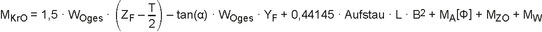 Die Abbildung stellt folgende Formel dar: M tiefgestellter Index KrO gleich 1,5 mal W tiefgestellter Index Oges mal Klammer auf Z tiefgestellter Index F minus T geteilt durch 2 Klammer zu minus Tangens Klammer auf Alpha Klammer zu mal W tiefgestellter Index Oges mal Y tiefgestellter Index F plus 0,44145 mal Aufstau mal L mal B zum Quadrat plus M tiefgestellter Index A Klammer auf Phi Klammer zu plus M tiefgestellter Index ZO plus M tiefgestellter Index W.